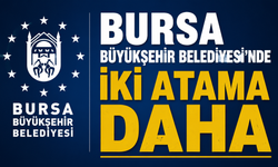 Bursa Büyükşehir Belediyesi’nde İki Atama Daha