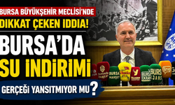 Bursa Büyükşehir Meclisi'nde Dikkat Çeken İddia! Bursa’da Su İndirimi Gerçeği Yansıtmıyor mu?