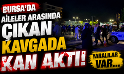 Bursa'da aileler arasında çıkan kavgada kan aktı! Yaralılar var...