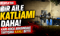 Bursa'da bir aile katliamı daha! Karı-koca arasındaki tartışma kanlı bitti