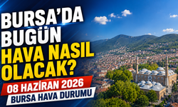 Bursa’da Bugün Hava Nasıl Olacak? 08 Haziran 2026 Bursa Hava Durumu
