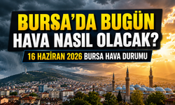 Bursa’da Bugün Hava Nasıl Olacak? 16 Haziran 2026 Bursa Hava Durumu