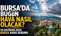 Bursa’da Bugün Hava Nasıl Olacak? 18 Haziran 2026 Bursa Hava Durumu