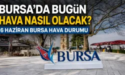 Bursa’da Bugün Hava Nasıl Olacak? 6 Haziran Bursa Hava Durumu