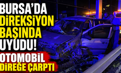 Bursa’da Direksiyon Başında Uyudu! Otomobil Direğe Çarptı