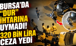 Bursa'da "Dur" ihtarına uymadı! 320 bin lira ceza yedi...