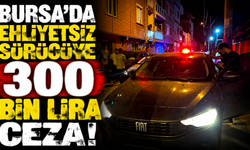 Bursa'da ehliyetsiz sürücüye 300 bin lira ceza!