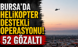 Bursa'da Helikopter Destekli Operasyonu! 52 Gözaltı