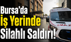 Bursa’da İş Yerinde Silahlı Saldırı!
