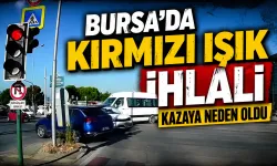 Bursa'da kırmızı ışık ihlali kazaya neden oldu
