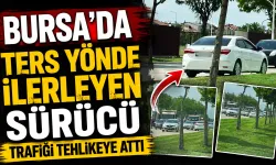 Bursa’da Ters Yönde İlerleyen Sürücü Trafiği Tehlikeye Attı