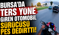 Bursa’da Ters Yöne Giren Otomobil Sürücüsü Pes Dedirtti!