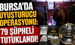 Bursa’da Uyuşturucu Operasyonu! 79 Şüpheli Tutuklandı