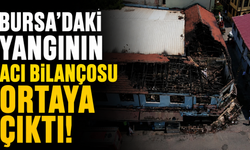 Bursa'daki yangının acı bilanço ortaya çıktı!