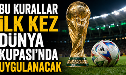 Bu kurallar ilk kez Dünya Kupası’nda uygulanacak