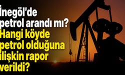 İnegöl’de petrol arandı mı? Hangi köyde petrol olduğuna ilişkin rapor verildi?