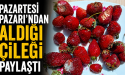 Pazartesi Pazarı’ndan aldığı çileği paylaştı