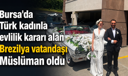 Bursa'da Türk kadınla evlilik kararı alan Brezilya vatandaşı Müslüman oldu