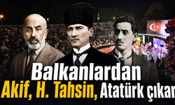 Balkanlardan Akif, H.Tahsin, Atatürk çıkar