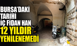 Bursa’daki Tarihi İç Fidan Han 12 Yıldır Yenilenemedi