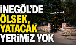 İnegöl’de ölsek, yatacak yerimiz yok