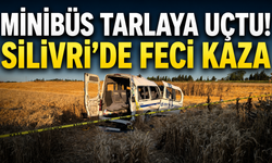 Minibüs Tarlaya Uçtu! Silivri’de Feci Kaza