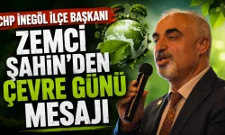 CHP İnegöl İlçe Başkanı Zemci Şahin’den Çevre Günü Mesajı
