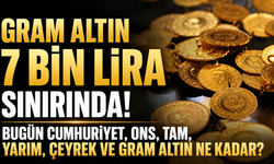 Gram altın 7 bin lira sınırında! Bugün Cumhuriyet, ons, tam, yarım, çeyrek ve gram altın ne kadar?