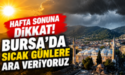 Hafta sonuna dikkat! Bursa'da sıcak günlere ara veriyoruz