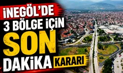 İnegöl’de 3 Bölge İçin Son Dakika Kararı