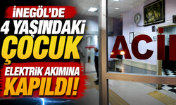 İnegöl'de 4 yaşındaki çocuk elektrik akımına kapıldı!