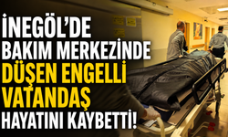 İnegöl’de Bakım Merkezinde Düşen Engelli Vatandaş Hayatını Kaybetti!