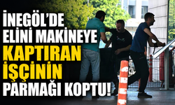 İnegöl'de elini makineye kaptıran işçinin parmağı koptu!
