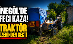İnegöl'de feci kaza! Traktör üzerinden geçti
