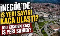 İnegöl’de iş yeri sayısı kaça ulaştı? 100 kişiden kaçı iş yeri sahibi?