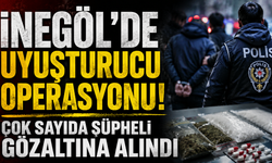 İnegöl'de Uyuşturucu Operasyonu! Çok Sayıda Şüpheli Gözaltına Alındı