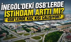 İnegöl'deki OSB‘lerde istihdam arttı mı? OSB’lerde kaç kişi çalışıyor?