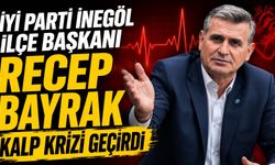 İYİ Parti İnegöl İlçe Başkanı Recep Bayrak Kalp Krizi Geçirdi