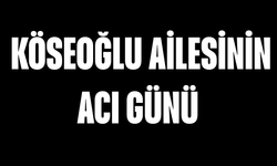 Köseoğlu Ailesinin Acı Günü