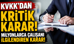 KVKK'dan Kritik Karar! Milyonlarca çalışanı ilgilendiren karar!