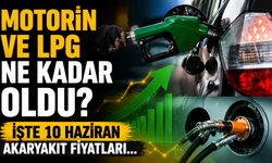Motorin ve LPG ne kadar oldu? İşte 10 Haziran akaryakıt fiyatları...