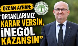 Özcan Ayhan: “Ortaklarımız Karar Versin, İnegöl Kazansın”