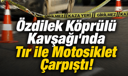 Özdilek Köprülü Kavşağı'nda Tır ile Motosiklet Çarpıştı!