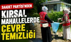 Saadet Partisi’nden Kırsal Mahallelerde Çevre Temizliği