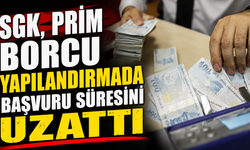 SGK, prim borcu yapılandırmada başvurusu süresini uzattı