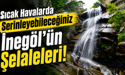 Sıcak havalarda serinleyebileceğiniz İnegöl'ün Şelaleleri!