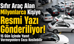 Sıfır Araç Alan Milyonlarca Kişiye Resmi Yazı Gönderiliyor! 15 Gün İçinde Yanıt Vermeyenlere Ceza Kesilebilir