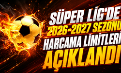 Süper Lig'de 2026-2027 sezonu harcama limitleri açıklandı