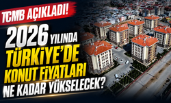 TCMB açıkladı! 2026 yılında Türkiye’de konut fiyatları ne kadar yükselecek?