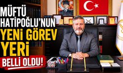 Müftü Hatipoğlu'nun yeni görev yeri belli oldu